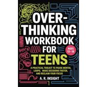 Overthinking Workbook for Teens: A Practical Toolkit to Pause Mental Loops, Make Decisions Faster, and Reclaim Your Focus