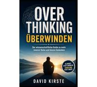 Overthinking Workbook für Erwachsene: Grübeln stoppen, Gedankenspiralen durchbrechen und innere Ruhe finden - Der evidenzbasierte 30-Tage-Plan mit CBT-Übungen, Selbsttests und täglichen Reflexionen