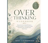 Overthinking Workbook: Practical Exercises, Guided Worksheets, and Daily Strategies to Calm Racing Thoughts, Stop Mental Loops, and Build Greater Mental Clarity