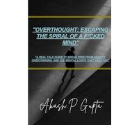 "Overthought: Escaping the Spiral of a F*cked Mind": "A Real Talk Guide to Break Free from Anxiety, Overthinking, and the Mental Loops That Trap You"