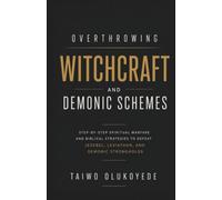 Overthrowing Witchcraft and Demonic Schemes: Step by Step Deliverance and Spiritual Warfare to Destroy Jezebel, Leviathan and Satanic Strongholds