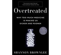 Overtreated: Why Too Much Medicine Is Making Us Sicker and Poorer