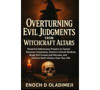 OVERTURNING EVIL JUDGMENTS FROM WITCHCRAFT ALTARS:POWERFUL DELIVERANCE PRAYERS TO CANCEL DEMONIC COV ENANTS, OVERTURN OCCULT VERDICTS, BREAK EVIL ... & ENFORCE GOD'S VICTORY OVER YOUR LIF E