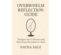 Overwhelm Reflection Guide: Navigate the 12 Mirrors and Move from Overwhelm to Clarity