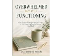 OVERWHELMED BUT STILL FUNCTIONING: When Anxiety, Exhaustion, and the Pressure to Hold Everything Together Become Too Much