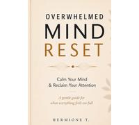 Overwhelmed Mind Reset: Calm Your Mind, Reduce Overthinking & Reclaim Your Attention
