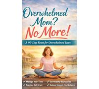 Overwhelmed Mom? No More!: A 90-Day Reset for Overwhelmed Lives