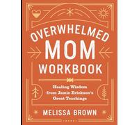 Overwhelmed Mom Workbook: Healing Wisdom from Jamie Erickson's Great Teaching