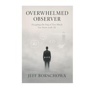 Overwhelmed Observer: Escaping the Fog of Too Much Too Soon with AI: 3