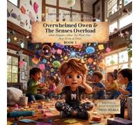 Overwhelmed Owen and the Senses Overload: What Happens When Too Much Hits Your Brain at Once: 3