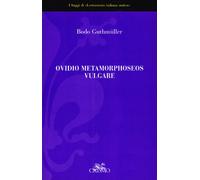 Ovidio Metamorphoseos Vulgare. Forme e funzioni della trasposizione in volgare della poesia classica nel Rinascimento italiano