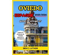OVIEDO ESPAGNE GUIDE DE VOYAGE ET D'AVENTURE 2025/2026: VOTRE PORTE D'ENTRÉE VERS LE CHARME INTEMPOREL ET LES TRÉSORS CACHÉS DES ASTURIES