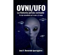 OVNI-UFO La historia jamás contada: Un extraordinario viaje a través de la razón y el cosmos
