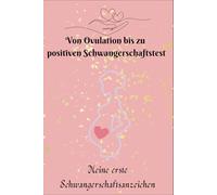 Ovulation bis zu Schwangerschaftstest - meine erste Schwangerschaftsanzeichen: Ausfüllnotizbuch von Ovulation bis zu Schwangerschaftstest, Tipps, ... Ovulation, Einnistung,ZyklusHier