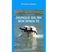Ovunque sia, ma non senza te. Storie di animali