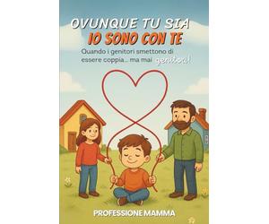 Ovunque tu sia, io sono con te: Quando i genitori smettono di essere coppia… ma mai genitori.