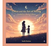 Owen and the Art of Seeing: A gentle tale that teaches children to see the world with wonder - and moms to nurture that wonder with love.