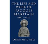 Owen Mitchell The Life and Work of Jacques Maritain (1882-1973) (Tascabile)