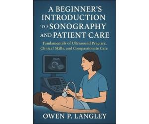 Owen P Langley A Beginner's Introduction to Sonography and Patient C (Tascabile)
