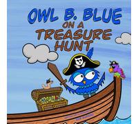 Owl B. Blue on a Treasure Hunt: A Children’s Book About A Little Owl WHOOO Learns What Makes Him Special And Why That Is Treasured The Most!