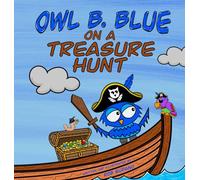 Owl B. Blue on a Treasure Hunt: A Children's Book About A Little Owl WHOOO Learns What Makes Him Special And Why That Is Treasured The Most!