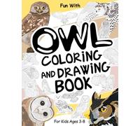 Owl Coloring and Drawing Book For Kids Ages 3-8: Have Fun Coloring Owls, Owlets and Drawing some parts of each Owl. Great Collectible Activity Pages with Animals for Toddlers & Kids