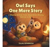 Owl Says One More Story: A Rhyming Bedtime Story About Never Wanting Bedtime to End