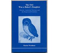 Owl Was a Baker's Daughter: Obesity, Anorexia Nervosa, and the Repressed Feminine--A Psychological Study