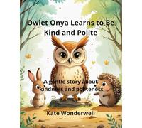 Owlet Onya Learns to Be Kind: A Gentle Bedtime Story About Emotions, Kindness and Good Manners for Kids Ages 3-5