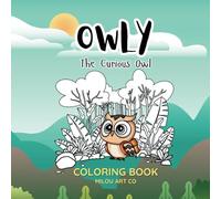 Owly: The Curious Owl Coloring Book: Get ready to soar into Owly’s colorful adventures, where every moment is a hoot!