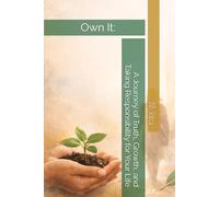 Own It: A Journey of Truth, Growth, and Taking Responsibility for Your Life
