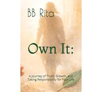 Own It: A Journey of Truth, Growth, and Taking Responsibility for Your Life