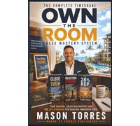 Own the Room: The Complete Timeshare Sales Training System: Tour Control, Discovery, Objection Handling, and Closing Scripts to Hit 28% or Higher in Vacation Ownership Sales: 2