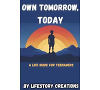 Own Tomorrow, Today: A Life Guide For Teenagers