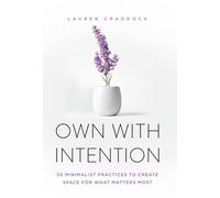OWN WITH INTENTION: 20 Minimalist Practices to Create Space for What Matters Most