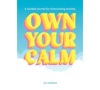 OWN YOUR CALM A GUIDED JOURNAL FOR OVERCOMING ANXIETY