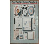 Own Your Day, Achieve Your Goals, Daily Productivity Planner: Design Your Day, Create Your Future
