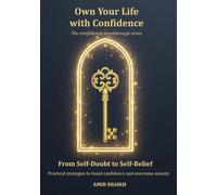 Own Your Life with Confidence: The confidence breakthrough series: From Self-Doubt to Self-Belief; Practical Strategies to Boost Confidence and Overcome Anxiety.