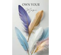 Own Your Magic: Feather-Design Hardcover Notebook: Durable 6x9 Journal for Creative Writing, Personal Goals, and Reflections
