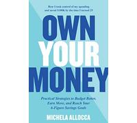 Own Your Money: Practical Strategies to Budget Better, Earn More, and Reach Your 6-Figure Savings Goals