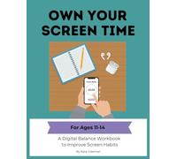 Own Your Screen Time: A Digital Balance Workbook to Improve Screen Habits for Ages 11-14