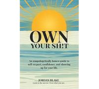 Own Your Sh!t: An unapologetically honest guide to self-respect, confidence, and showing up for your life.