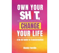 Own Your Sh!t, Change Your Life: A No-BS Guide to Transformation
