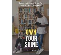 Own Your Shine: A Motivational Affirmation Book to Build Confidence, Self-Love, Mental Strength, and Success Mindset for Young Black Teens