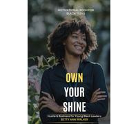 Own Your Shine: Hustle & Business for Young Black Leaders | From Vision Board to Victory | Actionable Steps for Academic | Career, and Personal Goals | A Black Teen's Guide to Future Planning