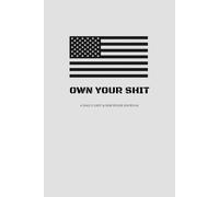 OWN YOUR SHIT: A No-Excuses Guide to Discipline, Grit, and Results
