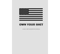 OWN YOUR SHIT: A No-Excuses Guide to Discipline, Grit, and Results