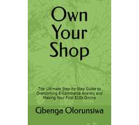 Own Your Shop: The Ultimate Step-by-Step Guide to Overcoming E-Commerce Anxiety and Making Your First $10k Online