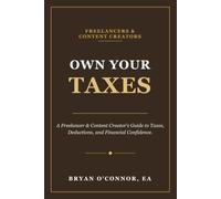 Own Your Taxes: A Freelancer & Content Creator’s Guide to Taxes, Deductions, and Financial Confidence.