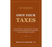 Own Your Taxes: The Gig Worker’s Practical Guide to Tracking Earnings, Understanding Profit, Keeping Better Records, and Staying Organized.